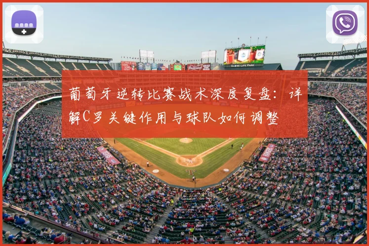 葡萄牙逆转比赛战术深度复盘：详解C罗关键作用与球队如何调整