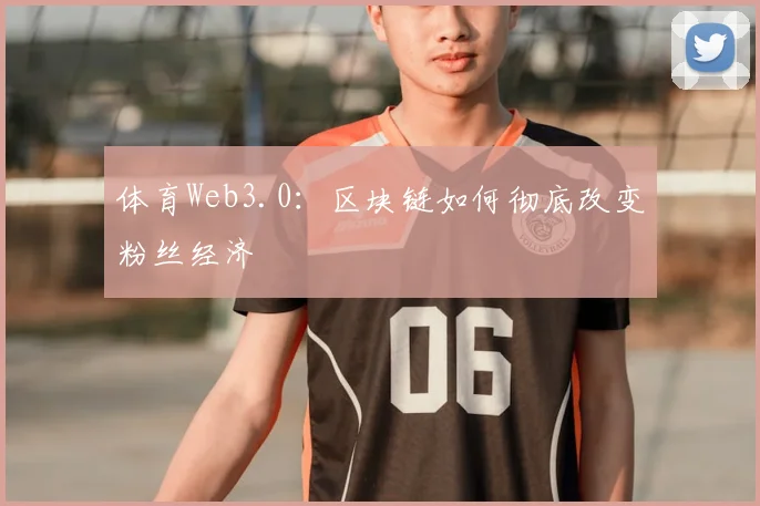 体育Web3.0：区块链如何彻底改变粉丝经济