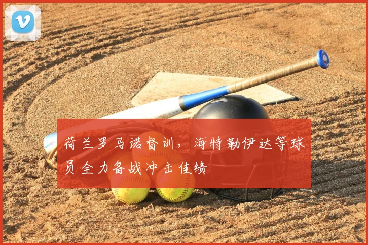 荷兰罗马诺督训,海特勒伊达等球员全力备战冲击佳绩